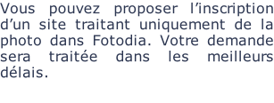 Vous pouvez proposer l’inscription d’un site traitant uniquement de la photo dans Fotodia. Votre demande sera traitée dans les meilleurs délais.